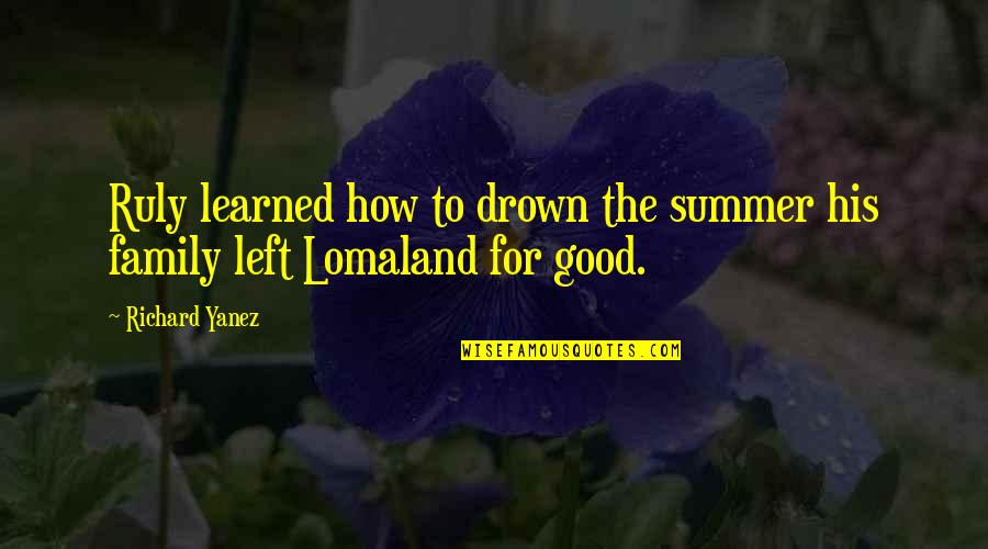 Being Thirty Quotes By Richard Yanez: Ruly learned how to drown the summer his