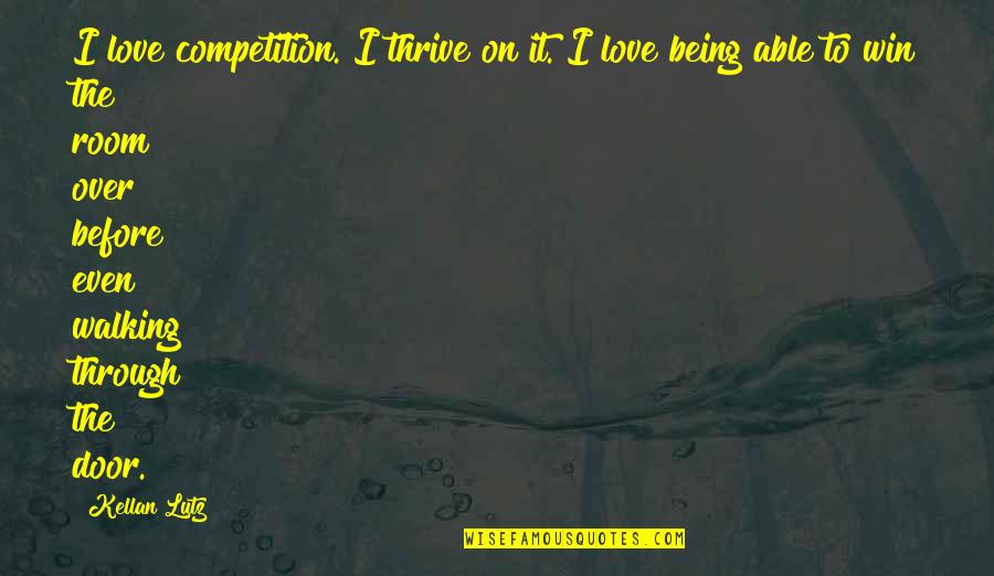 Being Through So Much Quotes By Kellan Lutz: I love competition. I thrive on it. I