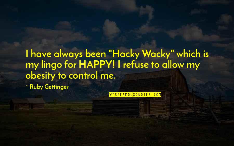 Being Tired Of Your Bullshit Quotes By Ruby Gettinger: I have always been "Hacky Wacky" which is