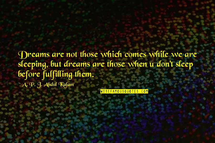 Being Together For 5 Years Quotes By A. P. J. Abdul Kalam: Dreams are not those which comes while we