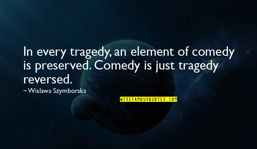 Being Too Scared To Love Quotes By Wislawa Szymborska: In every tragedy, an element of comedy is