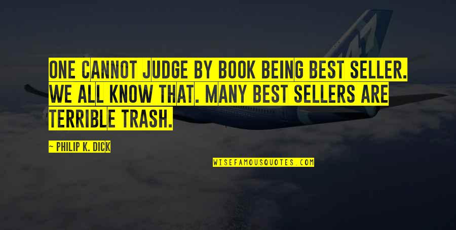 Being Too Self Confident Quotes By Philip K. Dick: One cannot judge by book being best seller.