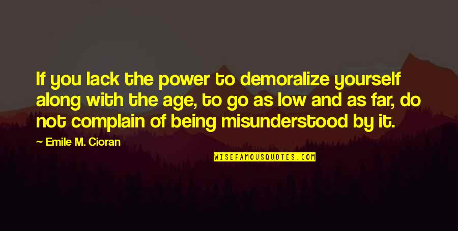 Being Too Sure Of Yourself Quotes By Emile M. Cioran: If you lack the power to demoralize yourself