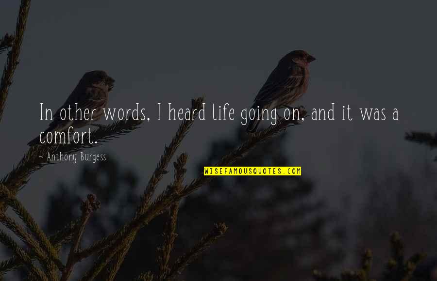 Being Torn Between Two Things Quotes By Anthony Burgess: In other words, I heard life going on,