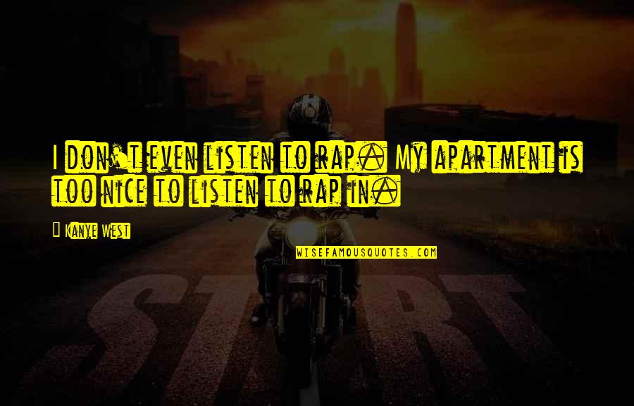 Being Torn Between Two Things Quotes By Kanye West: I don't even listen to rap. My apartment