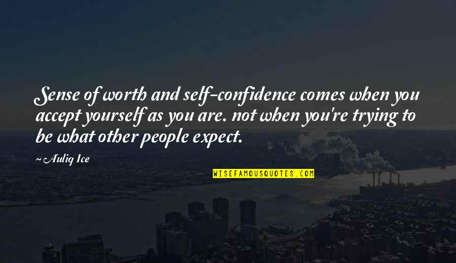 Being True To Self Quotes By Auliq Ice: Sense of worth and self-confidence comes when you