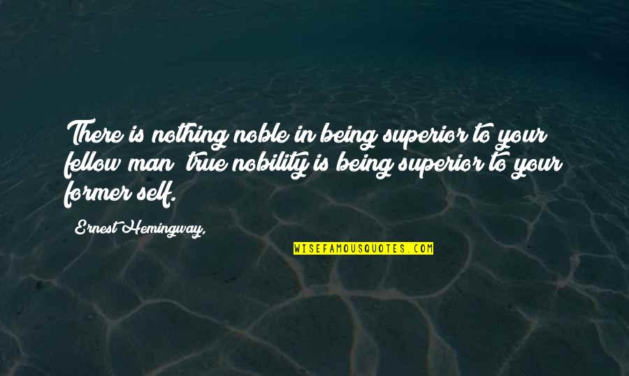 Being True To Self Quotes By Ernest Hemingway,: There is nothing noble in being superior to