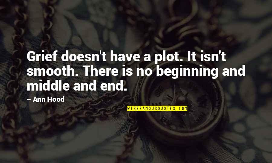 Being Understaffed Quotes By Ann Hood: Grief doesn't have a plot. It isn't smooth.