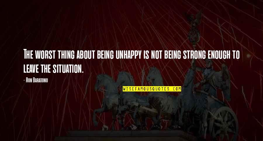 Being Unhappy In Life Quotes By Ron Baratono: The worst thing about being unhappy is not