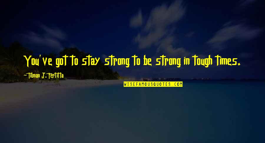 Being Unorganised Quotes By Tilman J. Fertitta: You've got to stay strong to be strong