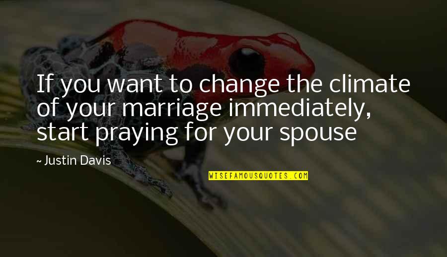 Being Upset With Someone You Love Quotes By Justin Davis: If you want to change the climate of