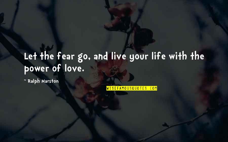 Being Used By Others Quotes By Ralph Marston: Let the fear go, and live your life