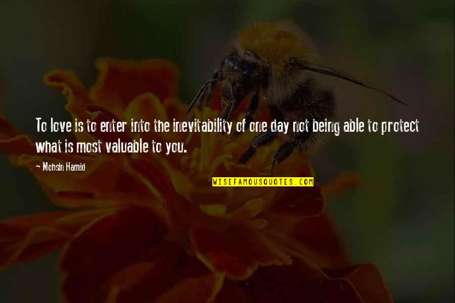 Being Valuable Quotes By Mohsin Hamid: To love is to enter into the inevitability