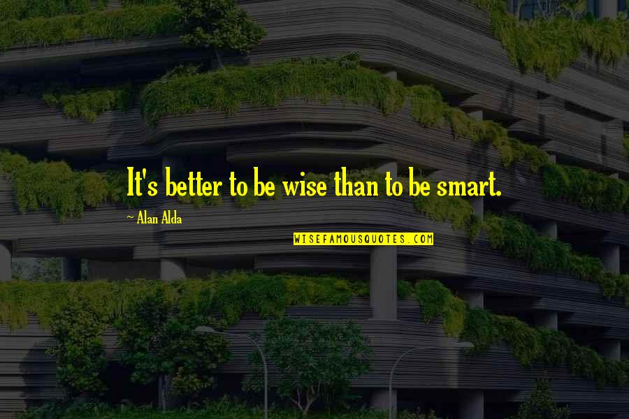 Being Very Smart Quotes By Alan Alda: It's better to be wise than to be