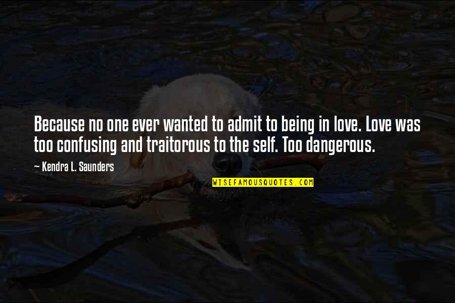 Being Wanted Love Quotes By Kendra L. Saunders: Because no one ever wanted to admit to