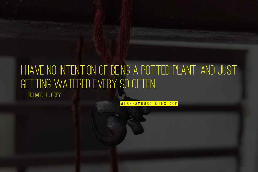 Being Watered Quotes By Richard J. Codey: I have no intention of being a potted