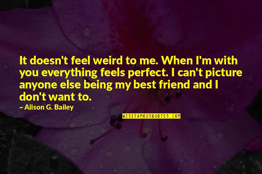 Being Weird Quotes By Alison G. Bailey: It doesn't feel weird to me. When I'm