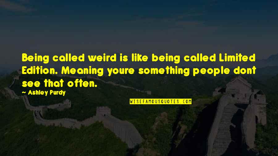 Being Weird Quotes By Ashley Purdy: Being called weird is like being called Limited