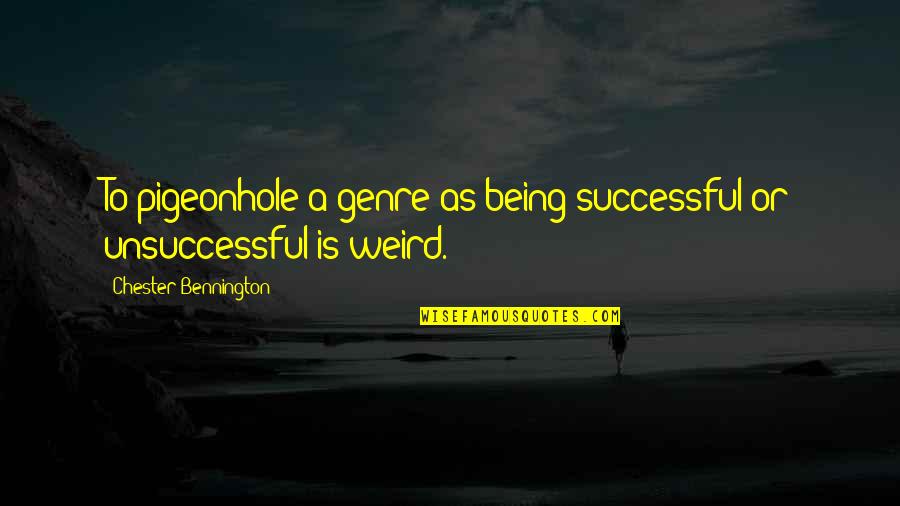 Being Weird Quotes By Chester Bennington: To pigeonhole a genre as being successful or