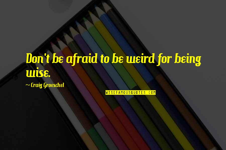 Being Weird Quotes By Craig Groeschel: Don't be afraid to be weird for being