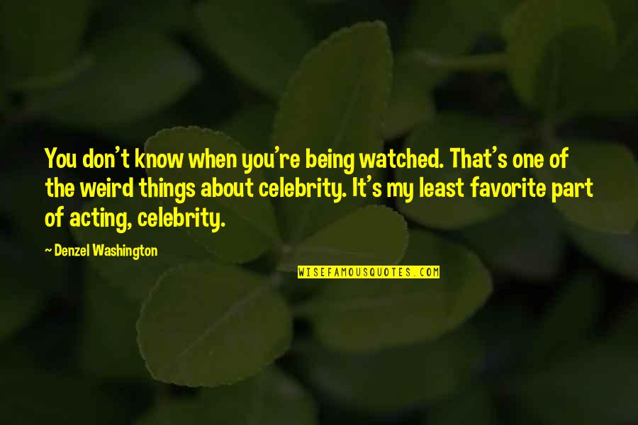 Being Weird Quotes By Denzel Washington: You don't know when you're being watched. That's