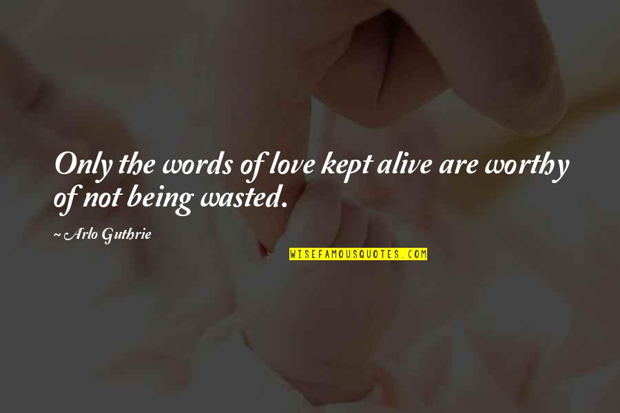 Being Worthy Of Your Love Quotes By Arlo Guthrie: Only the words of love kept alive are