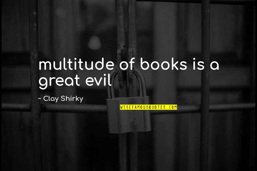 Being Worthy Of Your Love Quotes By Clay Shirky: multitude of books is a great evil