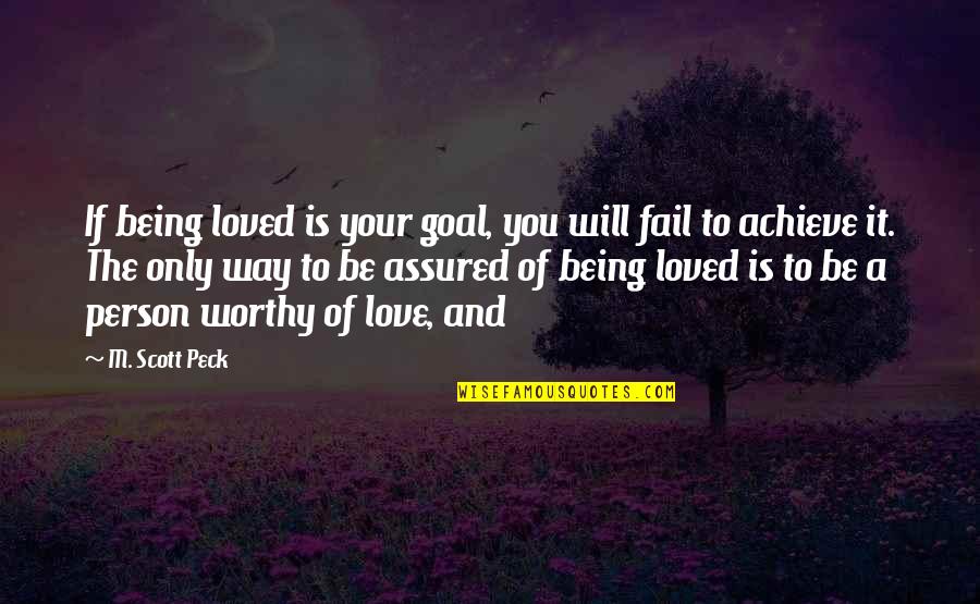 Being Worthy Of Your Love Quotes By M. Scott Peck: If being loved is your goal, you will