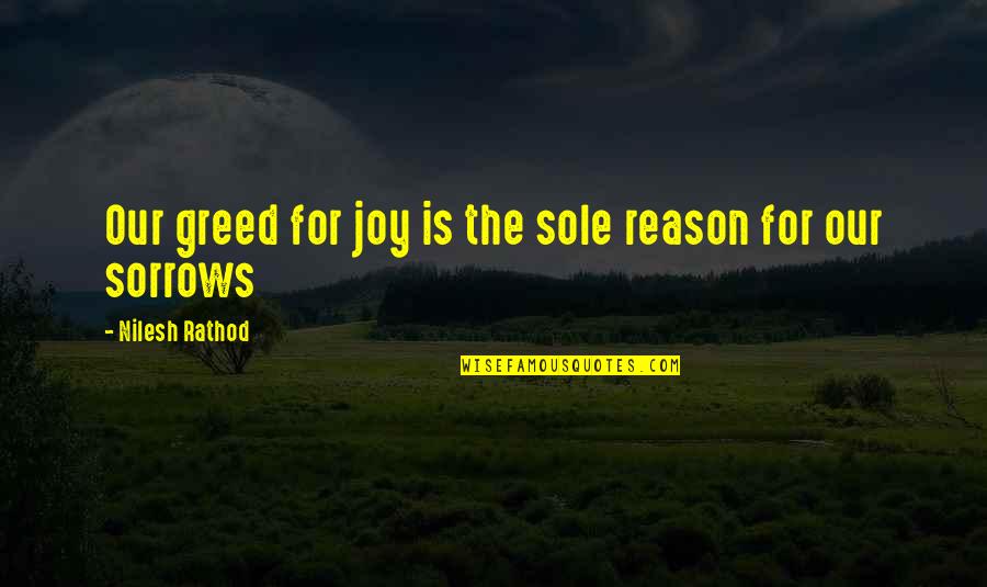 Being Worthy Of Your Love Quotes By Nilesh Rathod: Our greed for joy is the sole reason