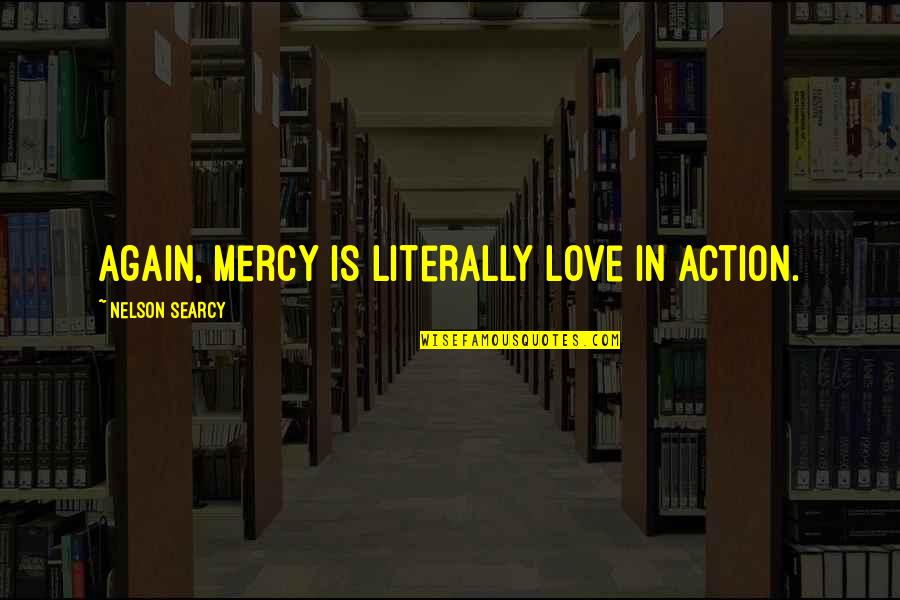 Being Young But Wise Quotes By Nelson Searcy: Again, mercy is literally love in action.