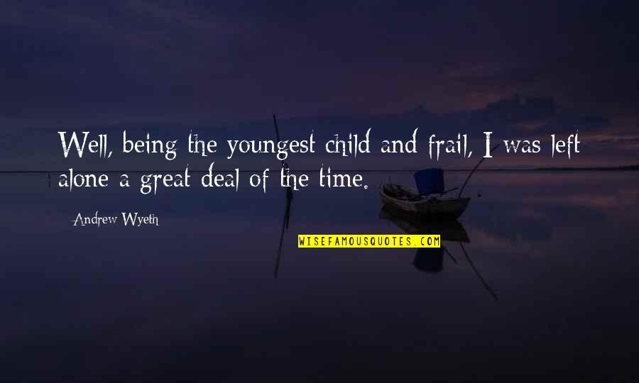 Being Youngest Child Quotes By Andrew Wyeth: Well, being the youngest child and frail, I