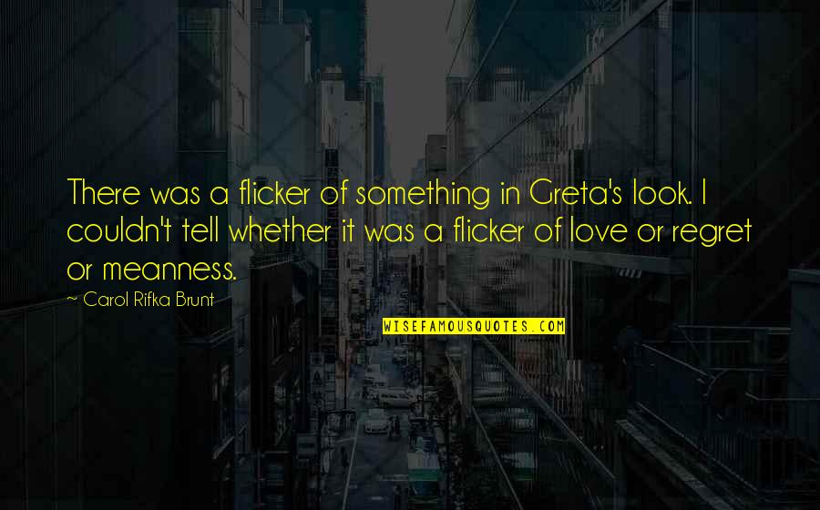 Beingplaced Quotes By Carol Rifka Brunt: There was a flicker of something in Greta's