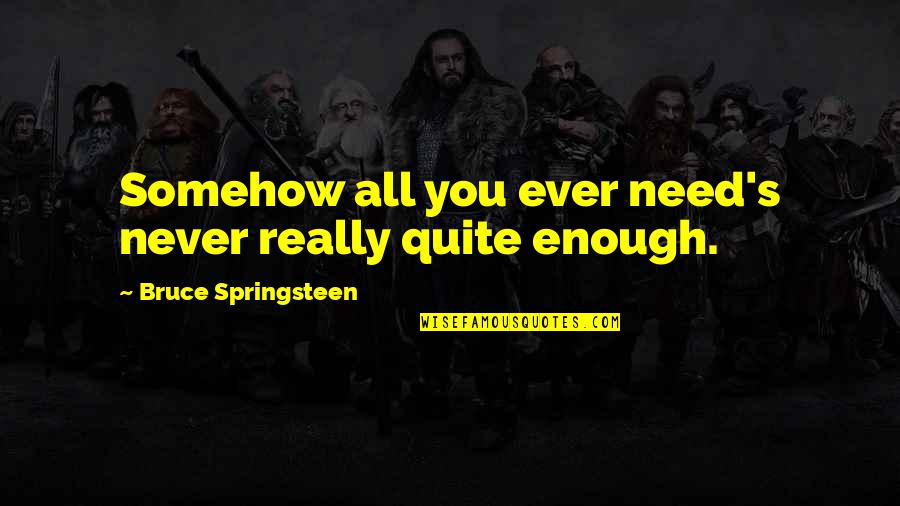 Beintaha Quotes By Bruce Springsteen: Somehow all you ever need's never really quite