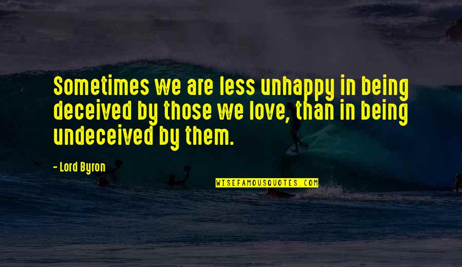 Bejawada Restaurants Quotes By Lord Byron: Sometimes we are less unhappy in being deceived