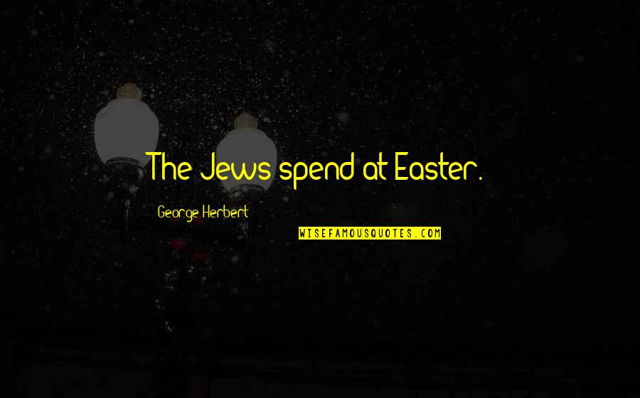 Bekari Ho Quotes By George Herbert: The Jews spend at Easter.