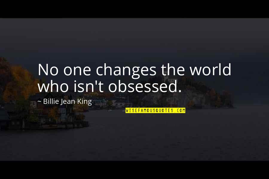 Bekerja Keras Quotes By Billie Jean King: No one changes the world who isn't obsessed.