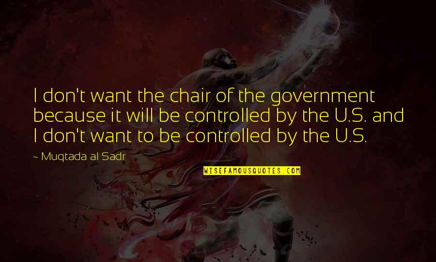 Bekkouche Ben Quotes By Muqtada Al Sadr: I don't want the chair of the government