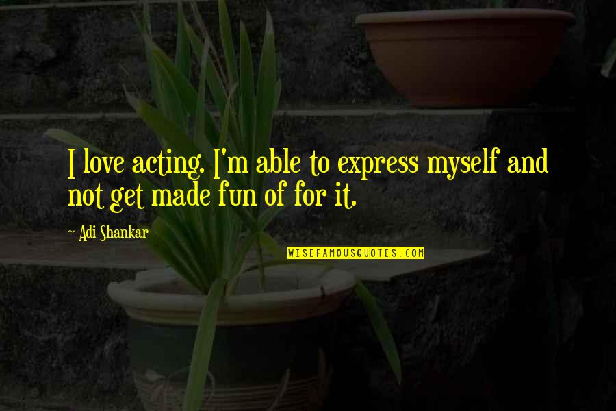Beladron Quotes By Adi Shankar: I love acting. I'm able to express myself