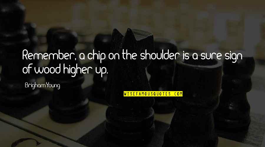 Beladron Quotes By Brigham Young: Remember, a chip on the shoulder is a
