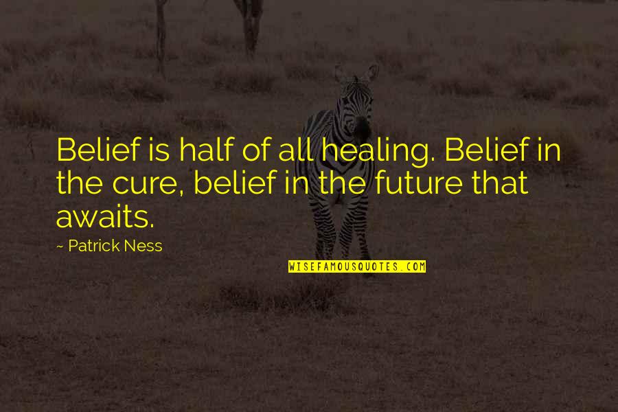 Beladron Quotes By Patrick Ness: Belief is half of all healing. Belief in