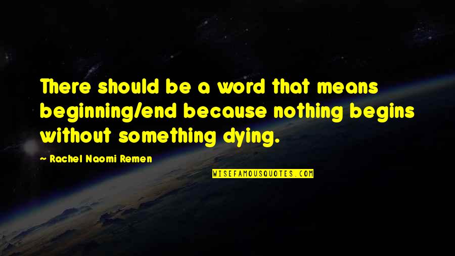 Beladron Quotes By Rachel Naomi Remen: There should be a word that means beginning/end