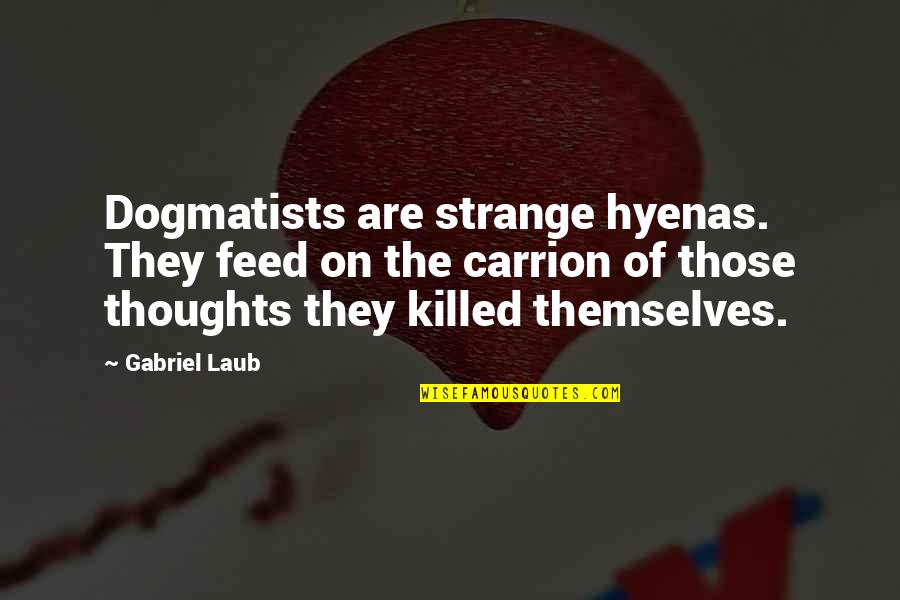 Belajar Di Rumah Quotes By Gabriel Laub: Dogmatists are strange hyenas. They feed on the