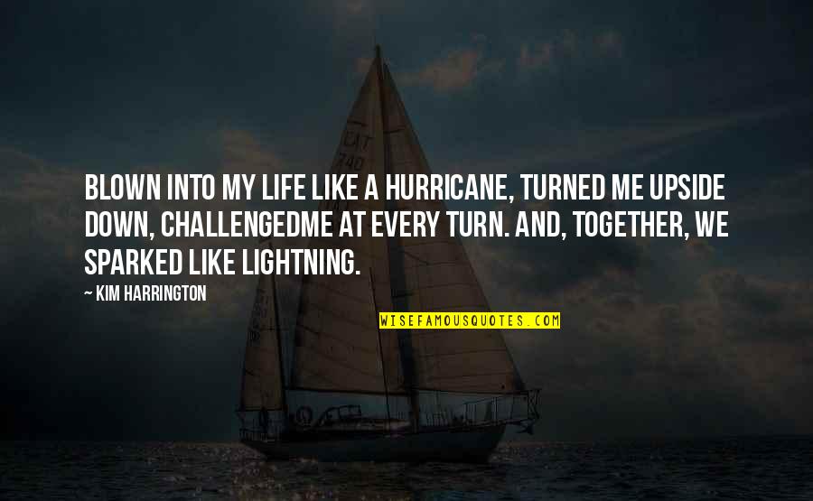 Belem Tower Quotes By Kim Harrington: Blown into my life like a hurricane, turned