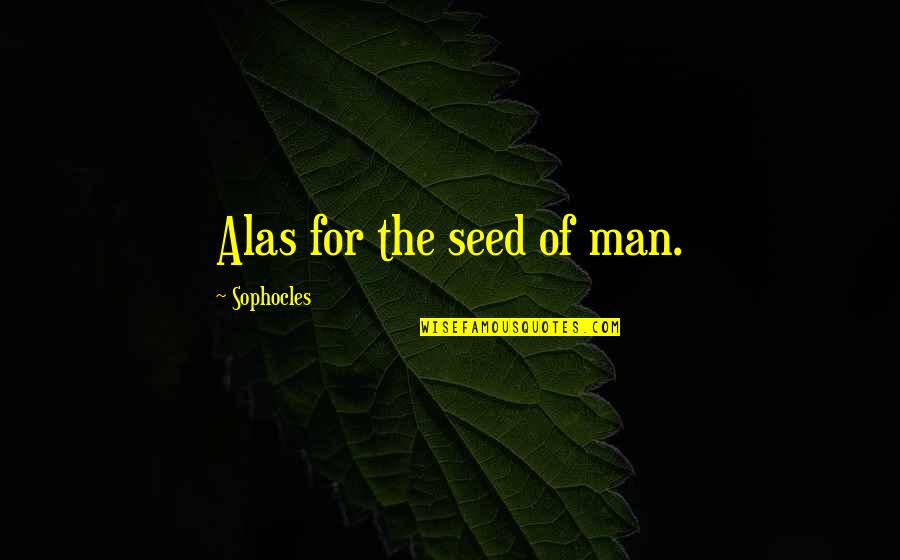 Belgravia Quotes By Sophocles: Alas for the seed of man.