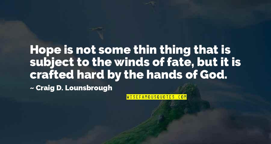 Belief That There Is No God Quotes By Craig D. Lounsbrough: Hope is not some thin thing that is