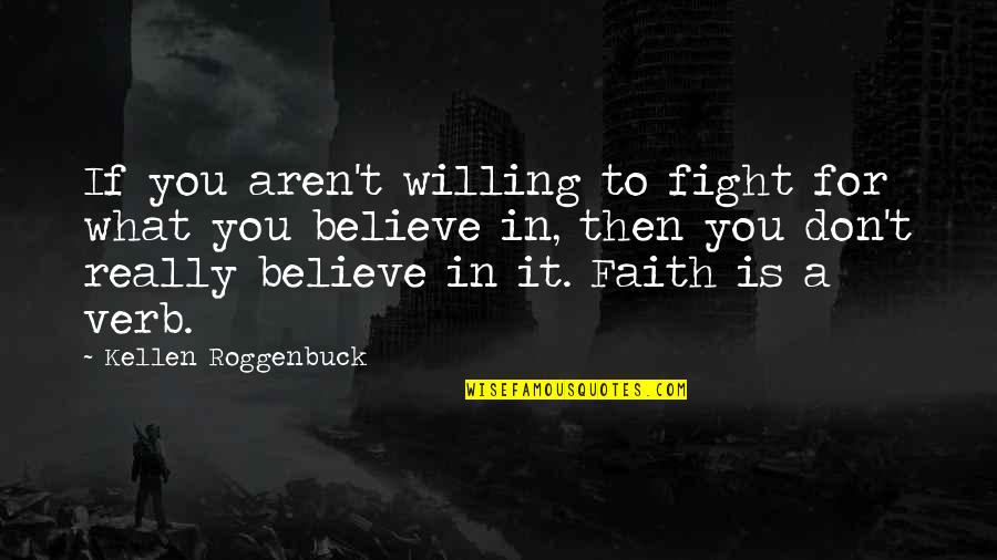 Belief That There Is No God Quotes By Kellen Roggenbuck: If you aren't willing to fight for what