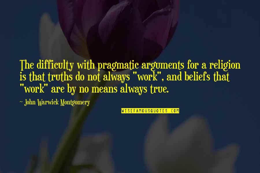 Beliefs And Religion Quotes By John Warwick Montgomery: The difficulty with pragmatic arguments for a religion