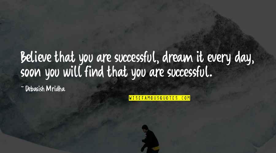 Believe Hope And Love Quotes By Debasish Mridha: Believe that you are successful, dream it every