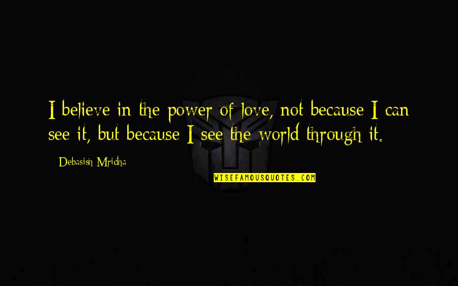 Believe Hope And Love Quotes By Debasish Mridha: I believe in the power of love, not