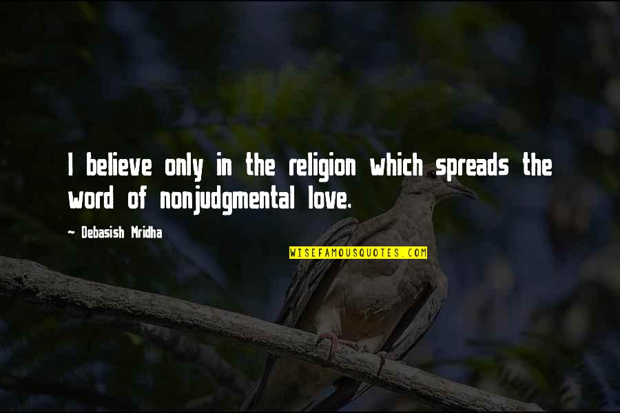 Believe Hope And Love Quotes By Debasish Mridha: I believe only in the religion which spreads